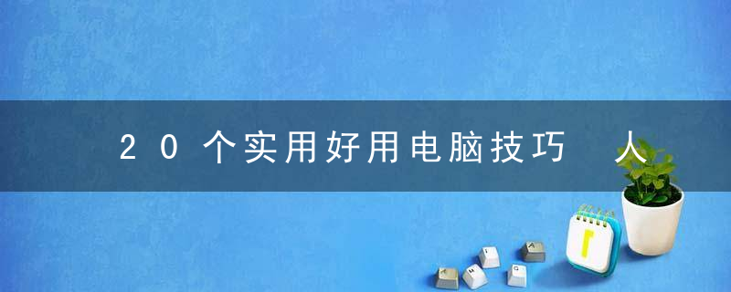 20个实用好用电脑技巧 人人都该懂的电脑小技巧